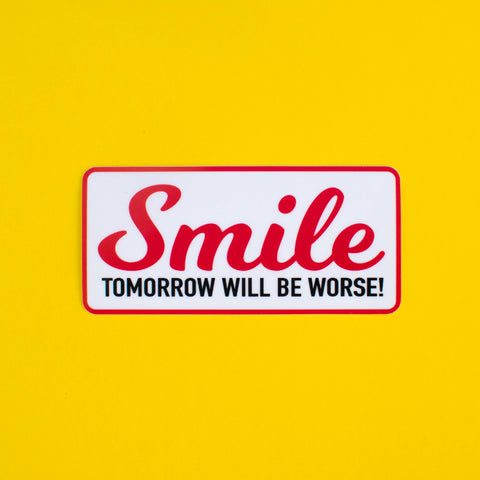 Smile, Tomorrow Will Be Worse Sticker